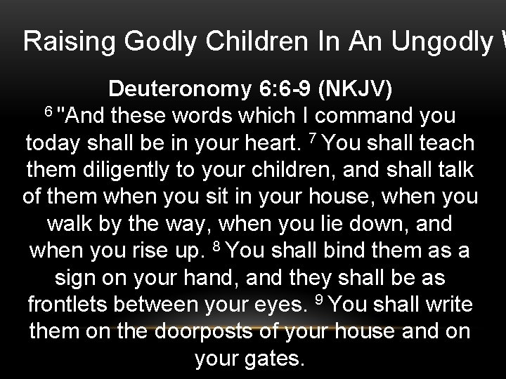 Raising Godly Children In An Ungodly W Deuteronomy 6: 6 -9 (NKJV) 6 "And
