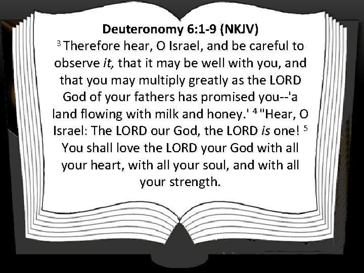 Deuteronomy 6: 1 -9 (NKJV) 3 Therefore hear, O Israel, and be careful to