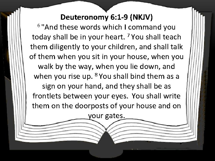 Deuteronomy 6: 1 -9 (NKJV) 6 "And these words which I command you today