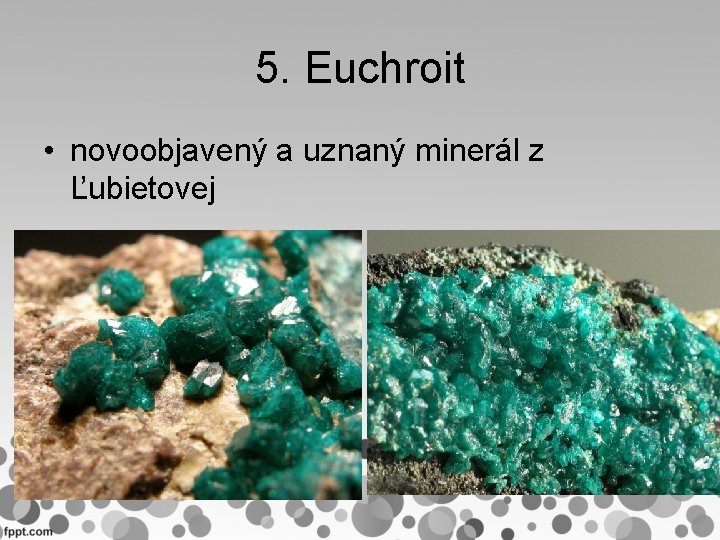 5. Euchroit • novoobjavený a uznaný minerál z Ľubietovej 