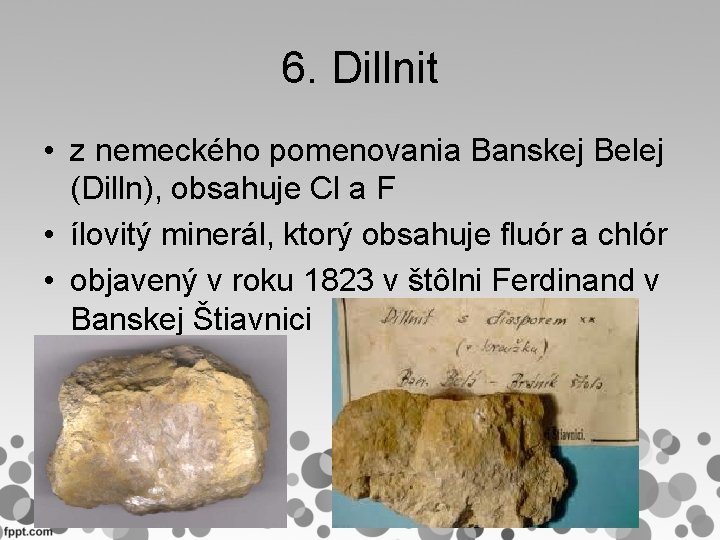 6. Dillnit • z nemeckého pomenovania Banskej Belej (Dilln), obsahuje Cl a F •