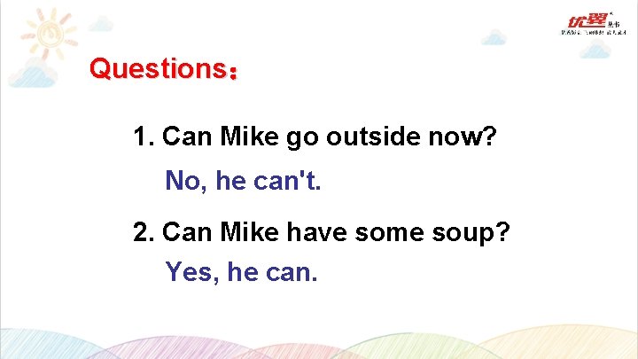 Questions： 1. Can Mike go outside now? No, he can't. 2. Can Mike have
