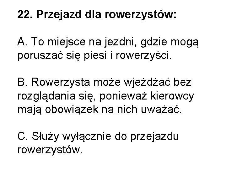 22. Przejazd dla rowerzystów: A. To miejsce na jezdni, gdzie mogą poruszać się piesi 22. Przejazd dla rowerzystów: A. To miejsce na jezdni, gdzie mogą poruszać się piesi