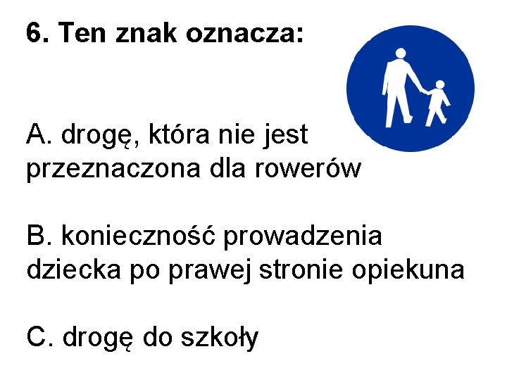 6. Ten znak oznacza: A. drogę, która nie jest przeznaczona dla rowerów B. konieczność 6. Ten znak oznacza: A. drogę, która nie jest przeznaczona dla rowerów B. konieczność