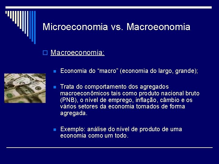 Microeconomia vs. Macroeonomia o Macroeconomia: n Economia do “macro” (economia do largo, grande); n