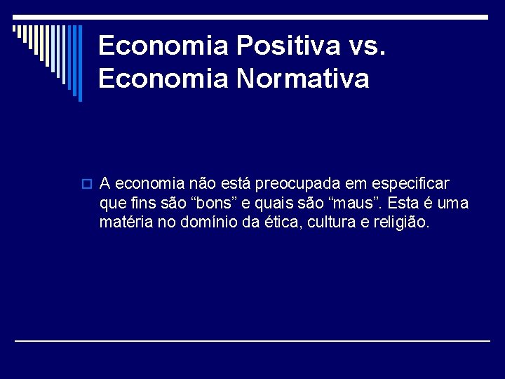 Economia Positiva vs. Economia Normativa o A economia não está preocupada em especificar que