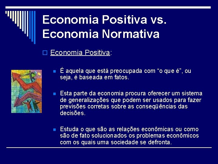 Economia Positiva vs. Economia Normativa o Economia Positiva: n É aquela que está preocupada