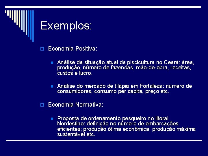 Exemplos: o Economia Positiva: n Análise da situação atual da piscicultura no Ceará: área,