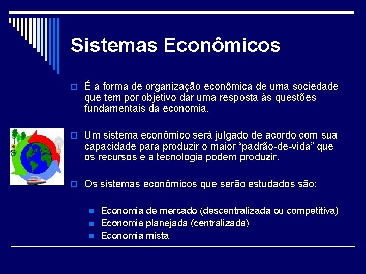 Sistemas Econômicos o É a forma de organização econômica de uma sociedade que tem