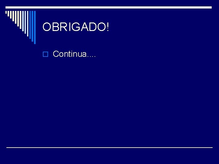 OBRIGADO! o Continua. . 