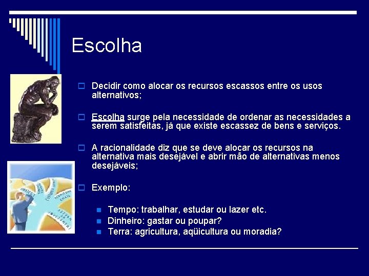Escolha o Decidir como alocar os recursos escassos entre os usos alternativos; o Escolha