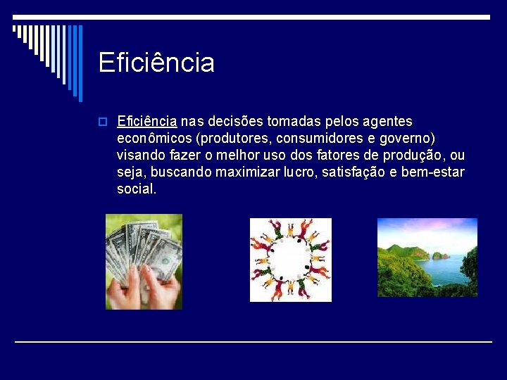 Eficiência o Eficiência nas decisões tomadas pelos agentes econômicos (produtores, consumidores e governo) visando