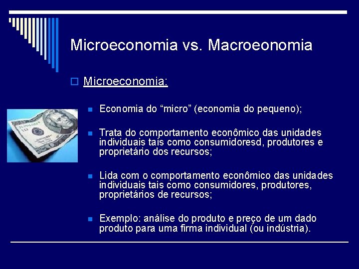 Microeconomia vs. Macroeonomia o Microeconomia: n Economia do “micro” (economia do pequeno); n Trata