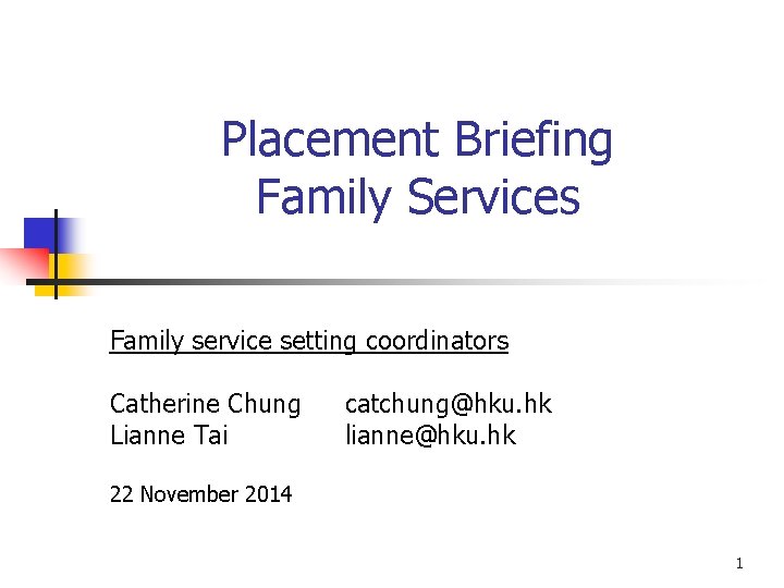 Placement Briefing Family Services Family service setting coordinators Catherine Chung Lianne Tai catchung@hku. hk