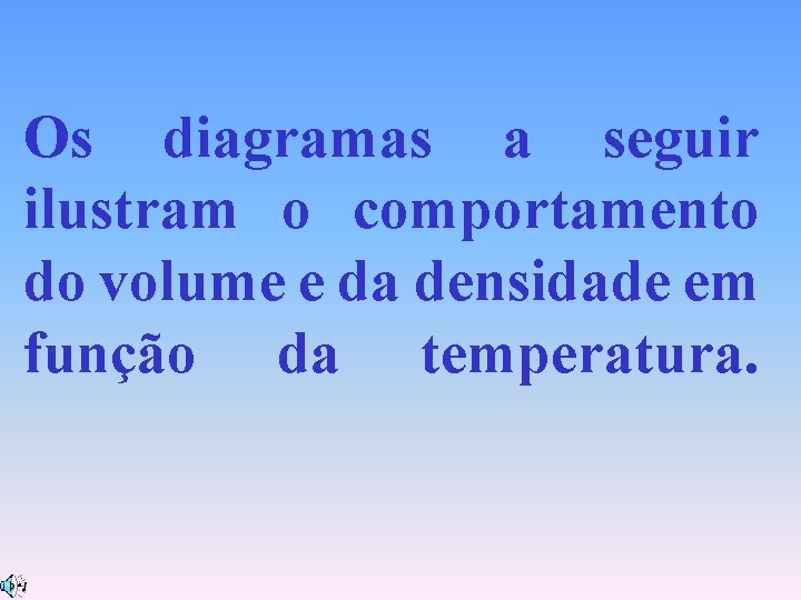 Os diagramas a seguir ilustram o comportamento do volume e da densidade em função