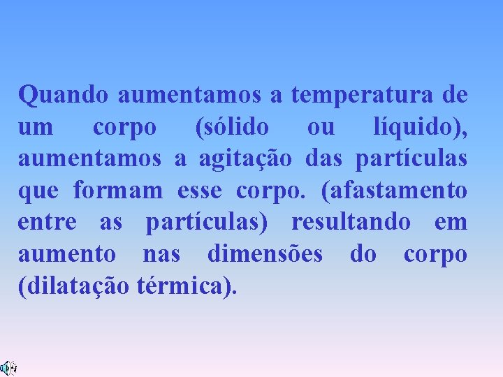 Quando aumentamos a temperatura de um corpo (sólido ou líquido), aumentamos a agitação das