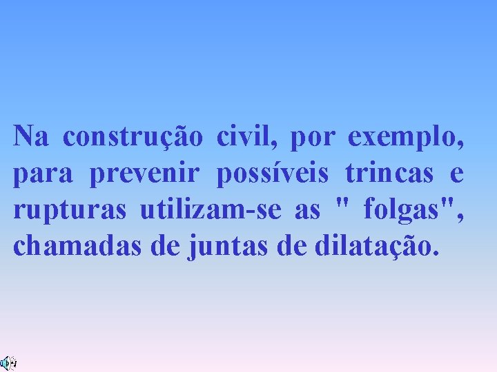 Na construção civil, por exemplo, para prevenir possíveis trincas e rupturas utilizam-se as "