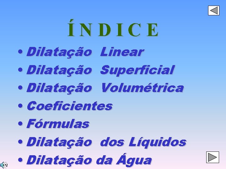 ÍNDICE • Dilatação Linear • Dilatação Superficial • Dilatação Volumétrica • Coeficientes • Fórmulas