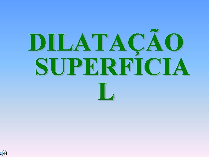 DILATAÇÃO SUPERFICIA L 