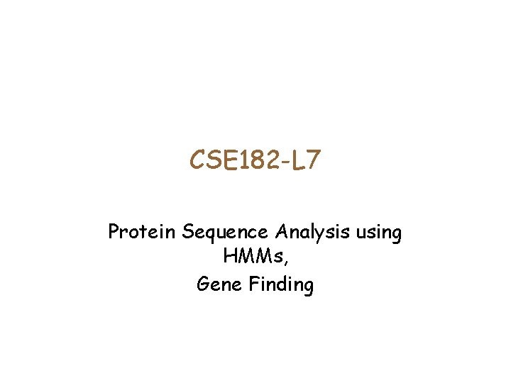 CSE 182 -L 7 Protein Sequence Analysis using HMMs, Gene Finding 