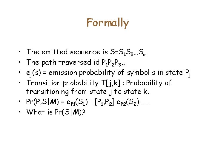 Formally • • The emitted sequence is S=S 1 S 2…Sm The path traversed