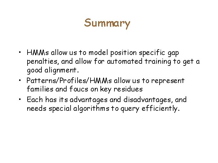 Summary • HMMs allow us to model position specific gap penalties, and allow for