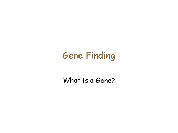 Gene Finding What is a Gene? 