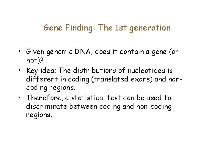 Gene Finding: The 1 st generation • Given genomic DNA, does it contain a