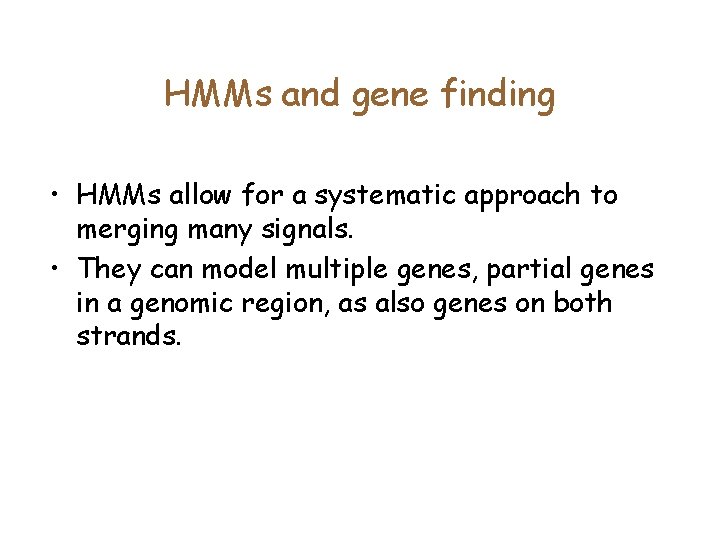 HMMs and gene finding • HMMs allow for a systematic approach to merging many