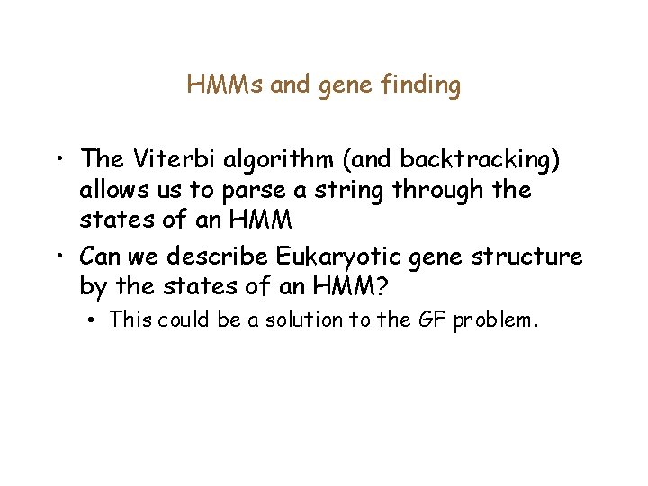 HMMs and gene finding • The Viterbi algorithm (and backtracking) allows us to parse