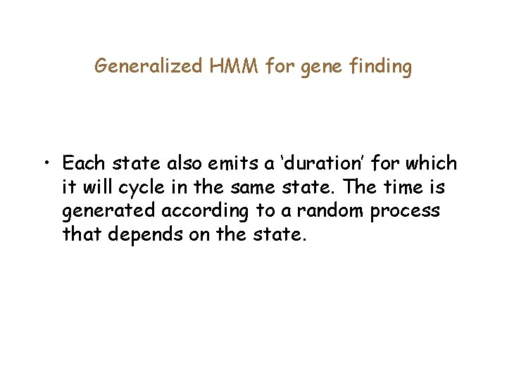 Generalized HMM for gene finding • Each state also emits a ‘duration’ for which
