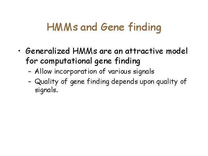 HMMs and Gene finding • Generalized HMMs are an attractive model for computational gene