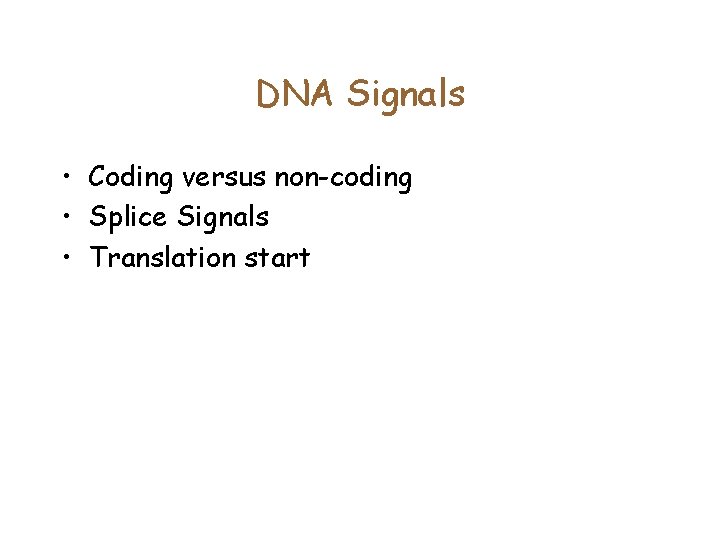 DNA Signals • Coding versus non-coding • Splice Signals • Translation start 