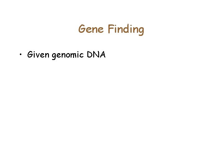 Gene Finding • Given genomic DNA 