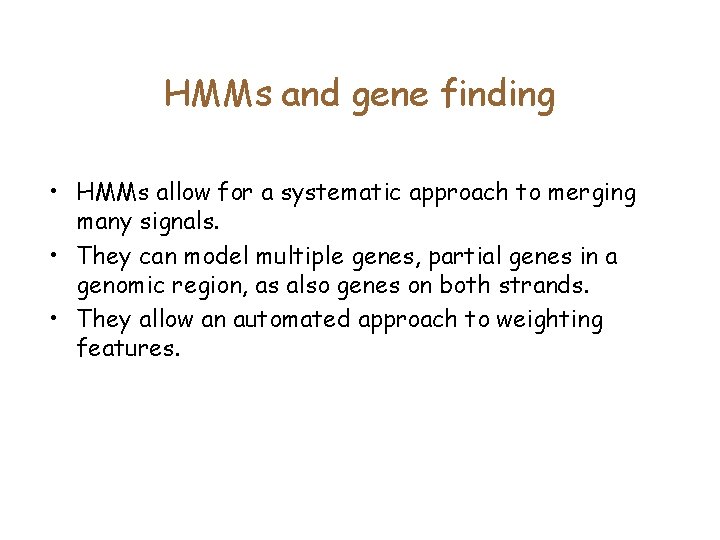 HMMs and gene finding • HMMs allow for a systematic approach to merging many