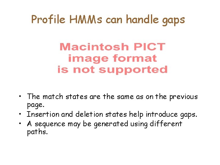 Profile HMMs can handle gaps • The match states are the same as on