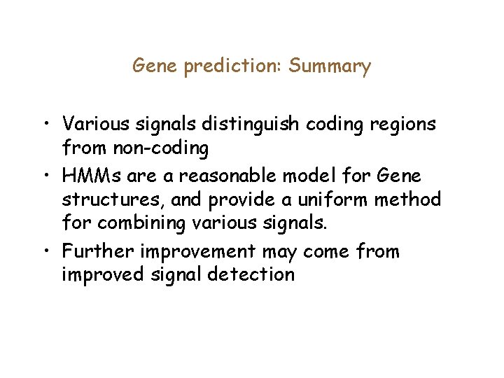 Gene prediction: Summary • Various signals distinguish coding regions from non-coding • HMMs are