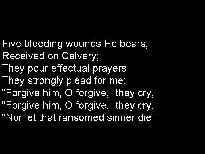 Five bleeding wounds He bears; Received on Calvary; They pour effectual prayers; They strongly