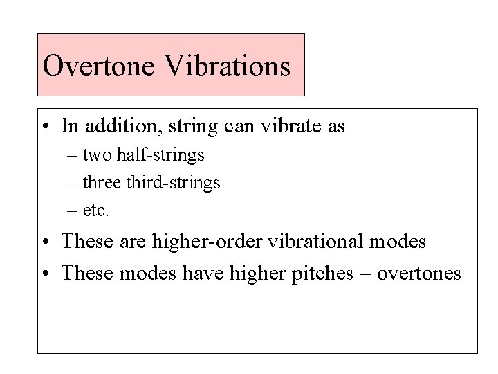 Overtone Vibrations • In addition, string can vibrate as – two half-strings – three