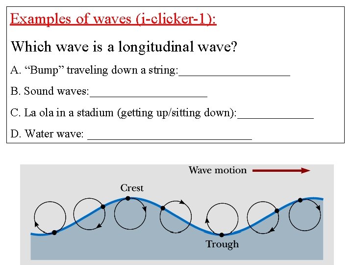 Examples of waves (i-clicker-1): Which wave is a longitudinal wave? A. “Bump” traveling down