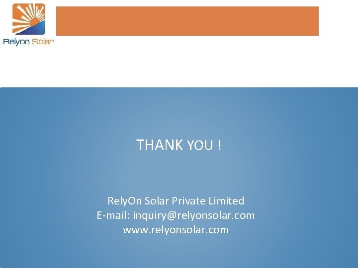 THANK YOU ! Rely. On Solar Private Limited E-mail: inquiry@relyonsolar. com www. relyonsolar. com