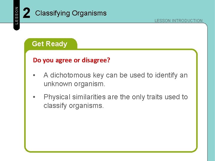 LESSON 2 Classifying Organisms LESSON INTRODUCTION Get Ready Do you agree or disagree? •