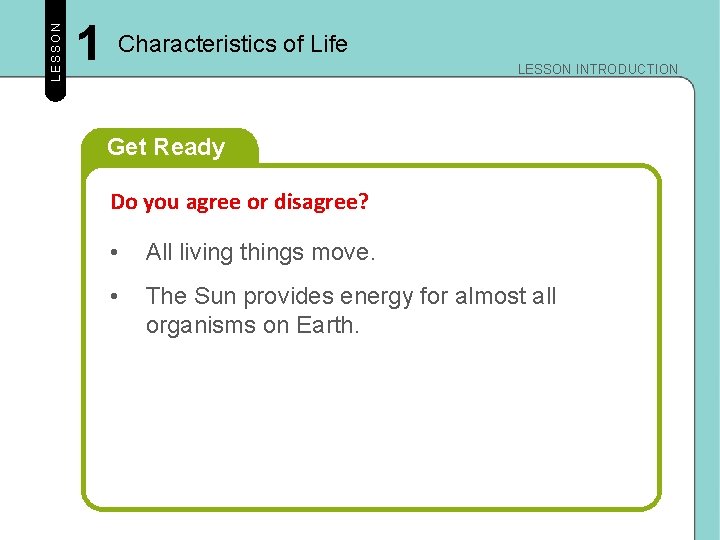 LESSON 1 Characteristics of Life LESSON INTRODUCTION Get Ready Do you agree or disagree?