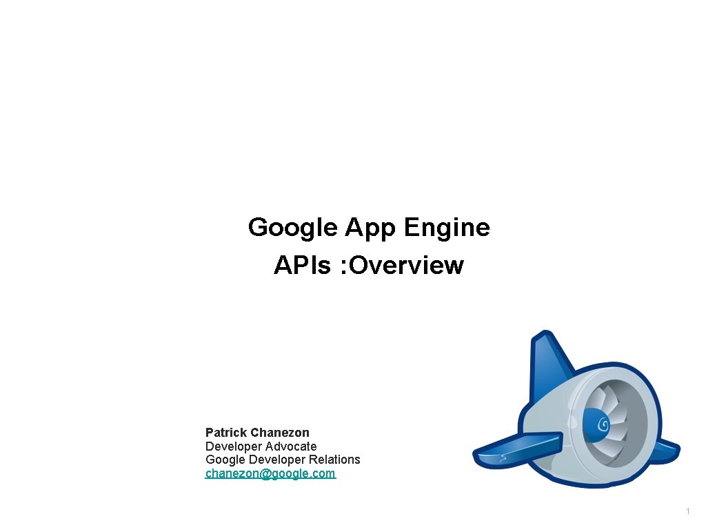 Google App Engine APIs : Overview Feb – March, 2010 Patrick Chanezon Developer Advocate