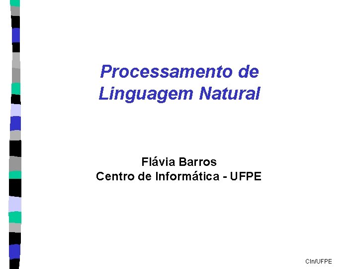Processamento de Linguagem Natural Flávia Barros Centro de Informática - UFPE CIn/UFPE 