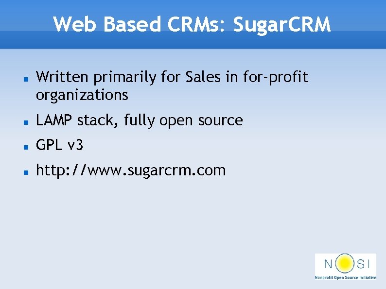 Web Based CRMs: Sugar. CRM Written primarily for Sales in for-profit organizations LAMP stack,