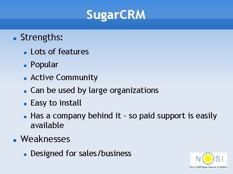 Sugar. CRM Strengths: Lots of features Popular Active Community Can be used by large