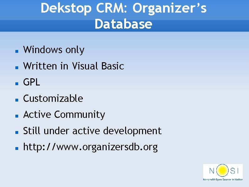 Dekstop CRM: Organizer’s Database Windows only Written in Visual Basic GPL Customizable Active Community