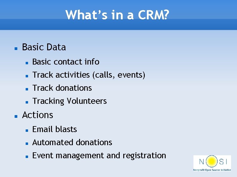 What’s in a CRM? Basic Data Basic contact info Track activities (calls, events) Track
