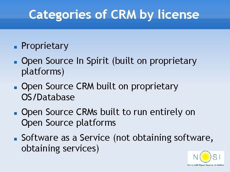 Categories of CRM by license Proprietary Open Source In Spirit (built on proprietary platforms)
